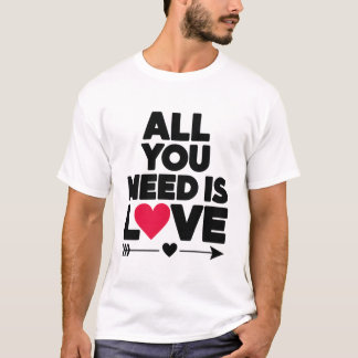 T-shirt Tout ce dont vous avez besoin est l'amour - Un T-s