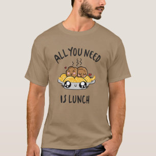 T-shirt Tout ce dont vous avez besoin est le déjeuner