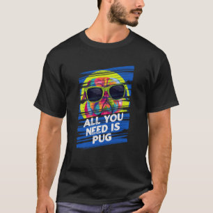 T-shirt Tout ce dont vous avez besoin est Pug Race de chie