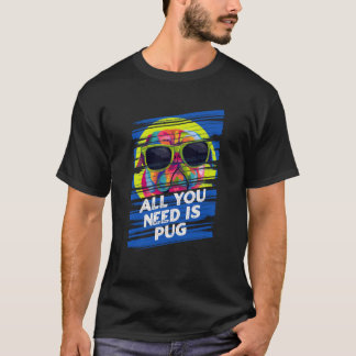 T-shirt Tout ce dont vous avez besoin est Pug Race de chie