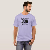 T-shirt Tout ce que BOB Veut! (Devant entier)
