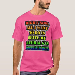 T-shirt Tout Ce Que Je Veux Faire, C'Est Conduire Mon Gaz