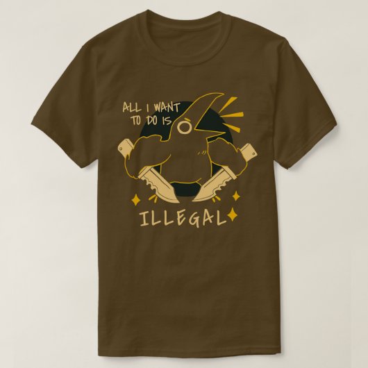 T-shirt Tout ce que je veux faire est illégal (Design devant)
