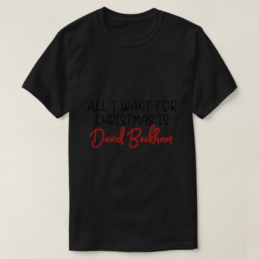 T-shirt Tout ce que je veux pour Noël est David Beckham (Design devant)