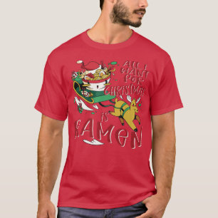 T-shirt Tout ce que je veux pour Noël est Ramen Noodles An