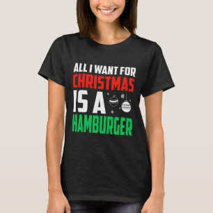 T-shirt Tout Ce Que Je Veux Pour Noël Est Un Hamburger Xma