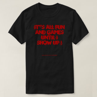 T-SHIRT TOUT EST AMUSANT ET JEUX JUSQU'À CE QUE JE MONTE !