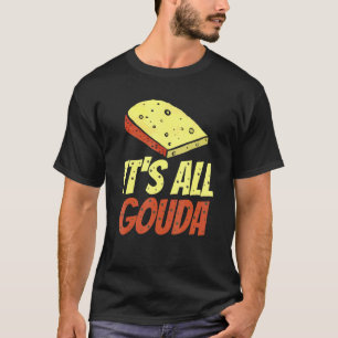 T-shirt Tout est Gouda Cheese gourmet