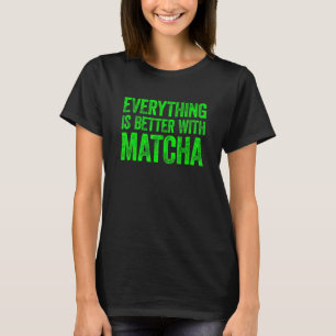 T-shirt Tout est mieux avec Matcha 1