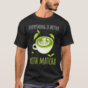 T-shirt Tout Est Mieux Avec Matcha Powder Matcha