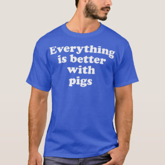 T-shirt Tout Est Mieux Avec Pigs Premium 1314