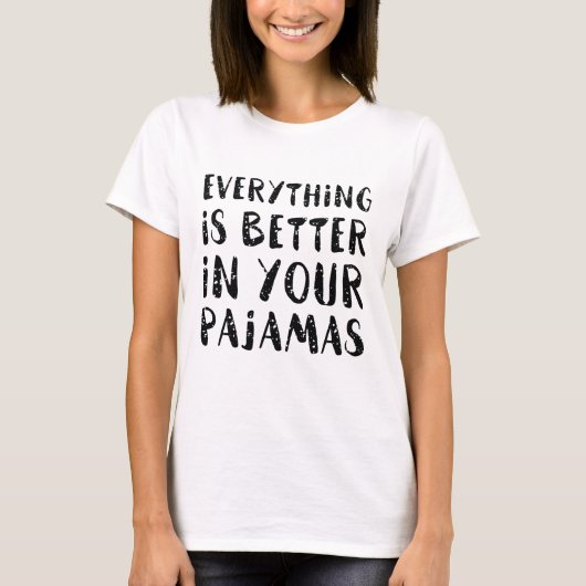 T-shirt Tout Est Mieux Dans Votre Pyjama (Devant)