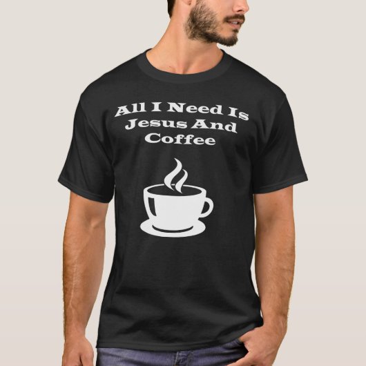 T-shirt Tout que j'ai besoin est Jésus et café (Devant)