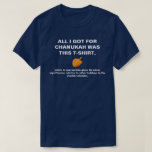 T-shirt Tout que j'ai obtenu pour Chanukah était approprié<br><div class="desc">La chemise parfaite pour votre prochaine fête de vacances de travail. La fois prochaine quelqu'un vous souhaite "bonnes fêtes, " vous saurez quoi dire.</div>