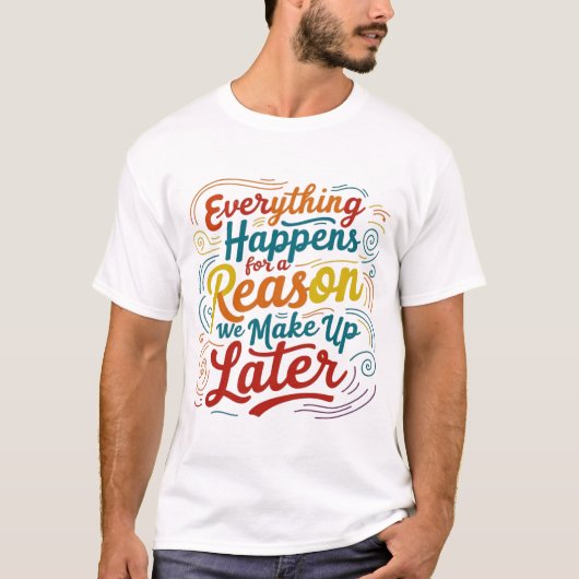 T-shirt Tout se passe pour une raison que nous inventons p (Devant)