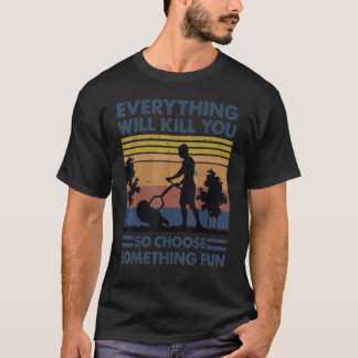 T-shirt Tout Va Vous Tuer Alors Choisissez Quelque Chose D