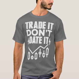 T-shirt Trade It Donx27t Date It Funny Trading Memes 3