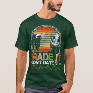 T-shirt Trade It Donx27t Date It Funny Trading Memes 8