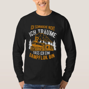 T-shirt Train à vapeur Locomot Ich Schnarche Nicht Ich Trä