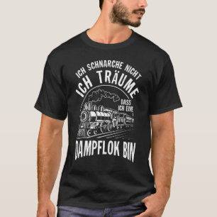 T-shirt Train à vapeur Locomot Ich Schnarche Nicht Ich Trä