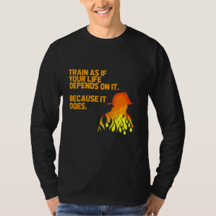 T-shirt Train Comme Si Votre Vie Dépend De It Firefighter 