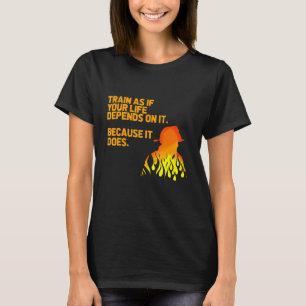 T-shirt Train Comme Si Votre Vie Dépend De It Firefighter