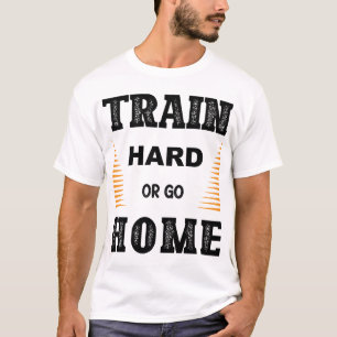 T-Shirt Train Hard Or Go Home