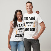 T-Shirt Train Hard Or Go Home (Unisexe)