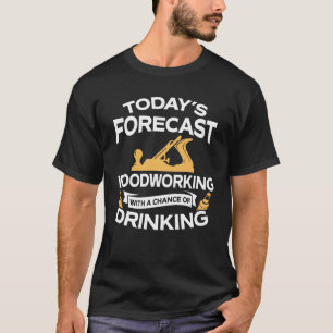 T-shirt Travail du bois d'aujourd'hui drôle de prévision