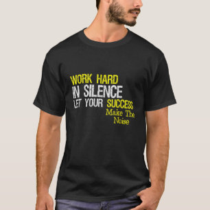 T-shirt Travailler Dur En Silence Laissez Votre Succès Fai