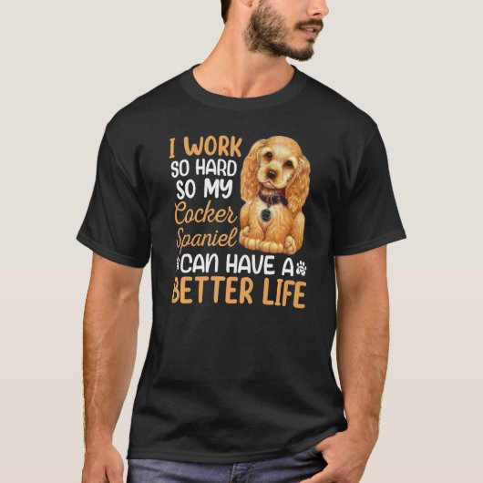 T-shirt Travailler dur pour mon Cocker Spaniel Dog Proprié (Devant)