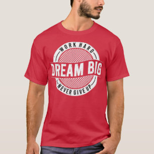 T-shirt Travailler Dur rêve Gros ne jamais renoncer à la m