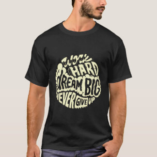T-shirt Travaillez dur, rêvez grand