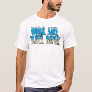 T-shirt Travaillez. Épargnez. Voyagez. Répétez.