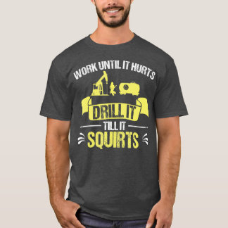 T-shirt Travaux De Forage Oilfield Jusqu'À Ce Qu'Il Éjacul