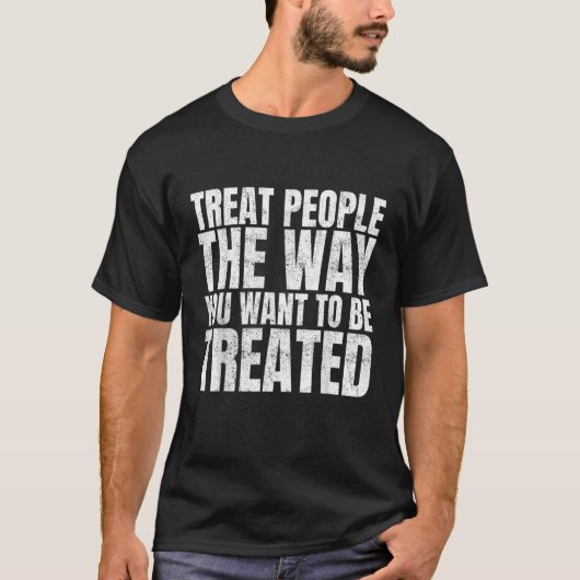 T-shirt Treat People the Way You Want to Be Treated 1 (Devant)