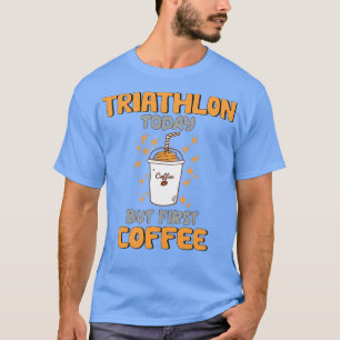 T-shirt Triathlon aujourd'hui mais premier café