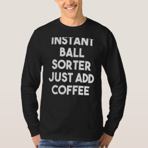 T-shirt Trieur de balles instantanée juste ajouter du café