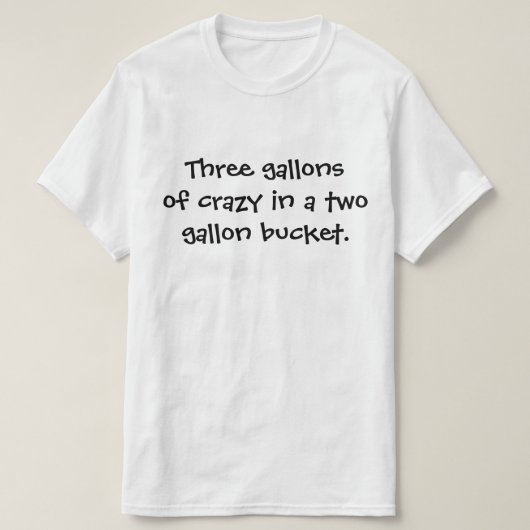 T-shirt Trois gallons de fou dans un seau de deux gallons. (Design devant)