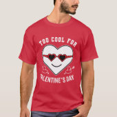 T-shirt Trop Cool pour la Saint Valentin Anti Celebration (Devant)