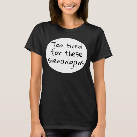 T-shirt Trop fatigué pour ces Shenanigans Funny Black (Devant)