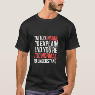 T-shirt Trop fou pour expliquer trop normal pour comprendr