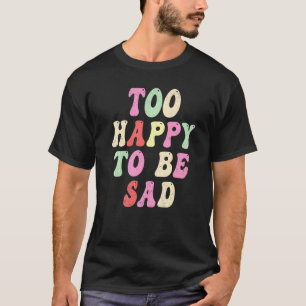 T-shirt Trop Heureux D'Être Triste Fille Hommes Citation E