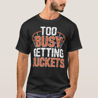 T-shirt Trop occupé à obtenir des paniers de basketball