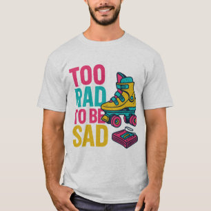 T-shirt Trop rad pour être triste retro roller design