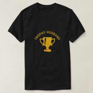 T-shirt Trophy Husband Que puis-je dire que je suis tout à
