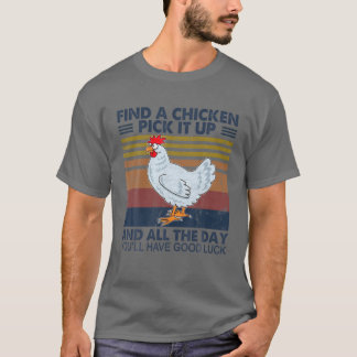 T-shirt Trouver Un Poulet Le Ramasser Et Toute La Journée 