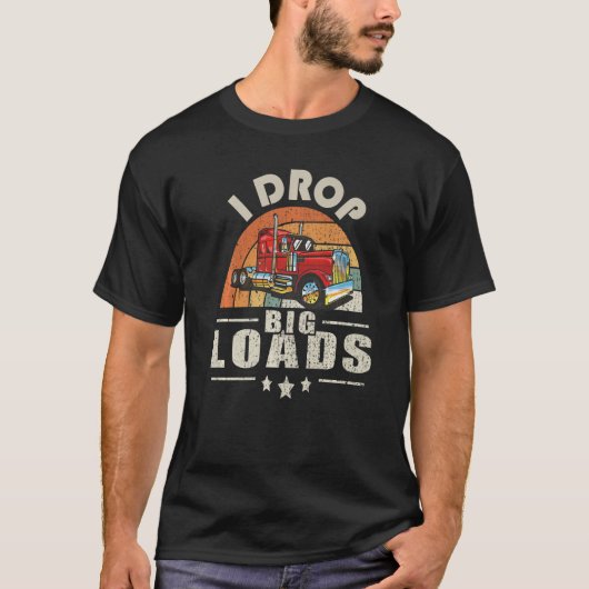 T-shirt Trucker I Drop Big Loads Semi Truck Driver (Devant)