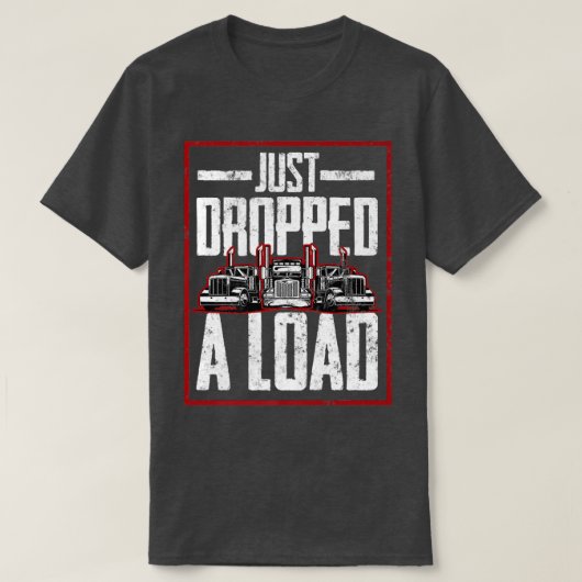 T-shirt Trucker Truck Driver Just Dropped A Load (Design devant)