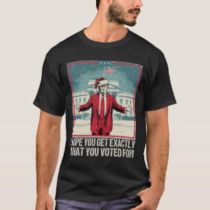 T-shirt Trump J'Espère Que Vous Obtenez Exactement Ce Que